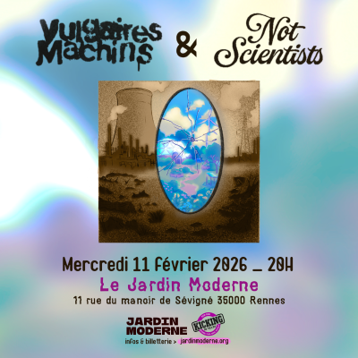VULGAIRES MACHINS + NOT SCIENTISTS - Le Jardin Moderne / Rennes - Mer. 11 février 2026