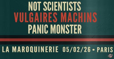 NOT SCIENTISTS + VULGAIRES MACHINS + PANIC MONSTER  - La Maroquinerie / Paris - Jeu. 05 février 2026