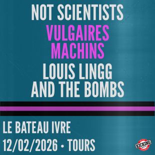 NOT SCIENTISTS + VULGAIRES MACHINS + LOUIS LINGG AND THE BOMBS - Le Bateau Ivre / Tours - Jeu. 12 février 2026