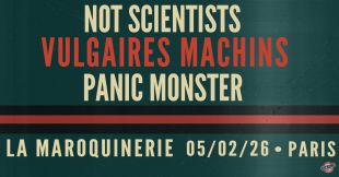 NOT SCIENTISTS + VULGAIRES MACHINS + PANIC MONSTER  - La Maroquinerie / Paris - Jeu. 05 février 2026