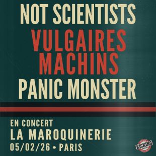 NOT SCIENTISTS + VULGAIRES MACHINS + PANIC MONSTER  - La Maroquinerie / Paris - Jeu. 05 février 2026